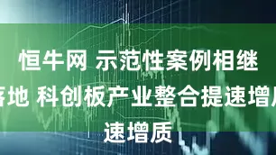 恒牛网 示范性案例相继落地 科创板产业整合提速增质