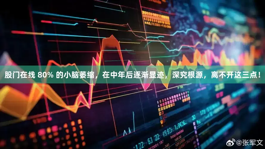 股门在线 80% 的小脑萎缩，在中年后逐渐显迹，深究根源，离不开这三点！